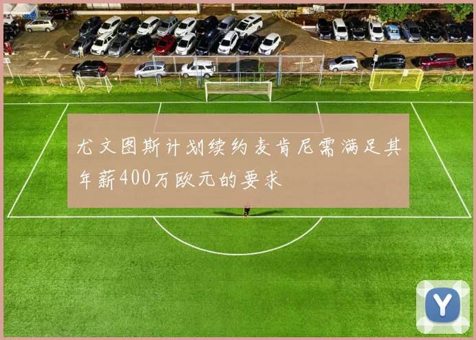 尤文图斯计划续约麦肯尼需满足其年薪400万欧元的要求